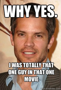 Why yes. I was totally that one guy in that one movie - Why yes. I was totally that one guy in that one movie  O-L-Y-P-H-A-N-T