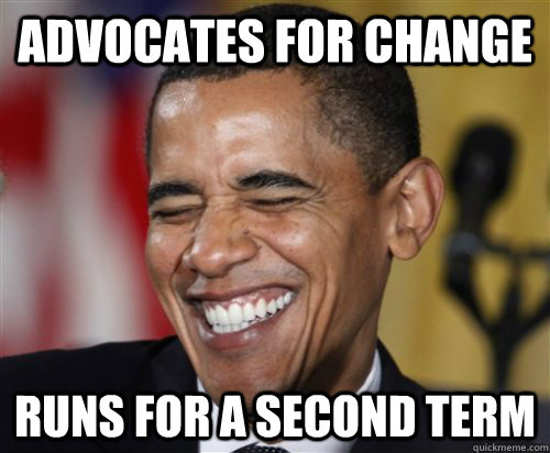 advocates for change runs for a second term  Scumbag Obama