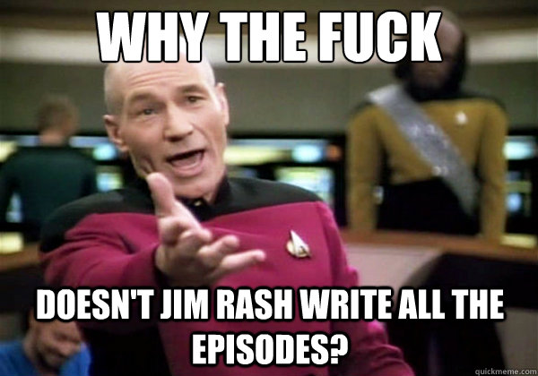 why the fuck doesn't jim rash write all the episodes? - why the fuck doesn't jim rash write all the episodes?  Why The Fuck Picard