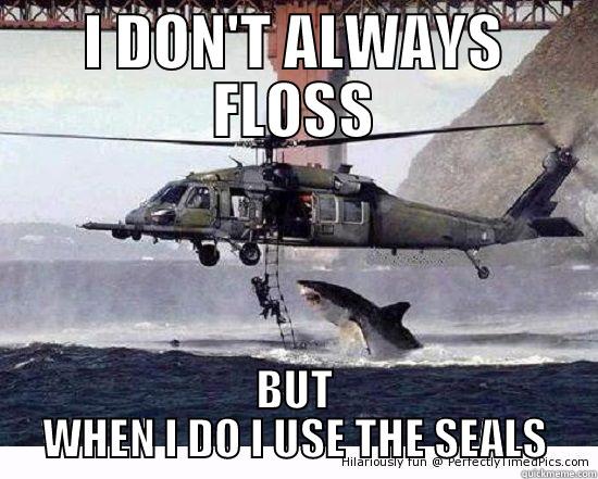 I DON'T ALWAYS FLOSS BUT WHEN I DO I USE THE SEALS Misc