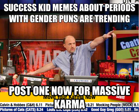 success kid memes about periods with gender puns are trending post one now for massive karma  move your karma now