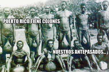 Puerto Rico Tiene cojones Nuestros antepasados...  PUERTO RICO TIENE COJONES