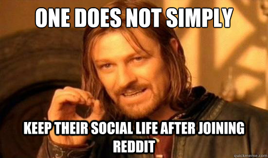 One Does Not Simply keep their social life after joining reddit  Boromir