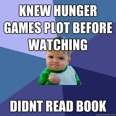 knew hunger games plot before watching didnt read book  Success Kid