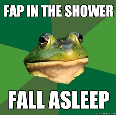 fap in the shower fall asleep  Foul Bachelor Frog
