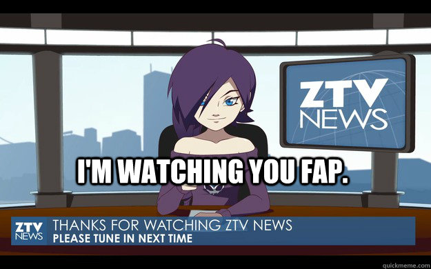 I'm watching you fap. - I'm watching you fap.  Zone-Tan