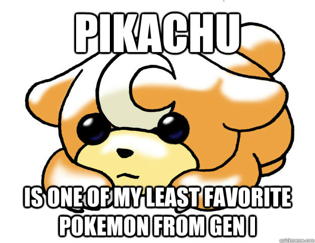 Pikachu is one of my least favorite Pokemon from Gen I  Confession Tediursa