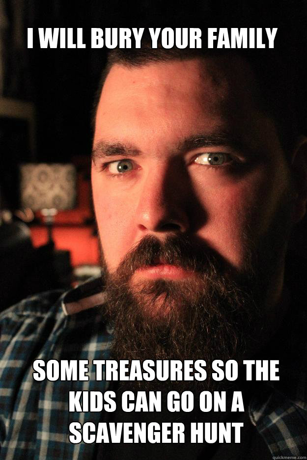 i will bury your family some treasures so the kids can go on a scavenger hunt  Dating Site Murderer