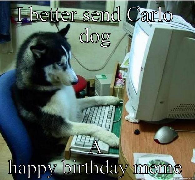 I BETTER SEND CARLO DOG A HAPPY BIRTHDAY MEME Disapproving Dog