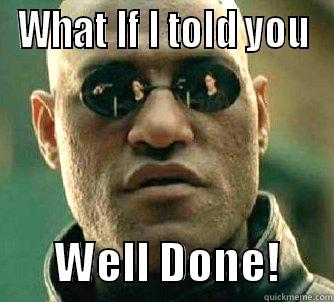 WHAT IF I TOLD YOU        WELL DONE!      Matrix Morpheus