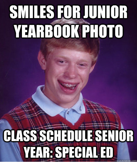 SMILES FOR JUNIOR YEARBOOK PHOTO class schedule senior year: special ed Caption 3 goes here  Bad Luck Brian
