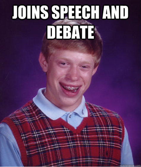 joins speech and Debate  - joins speech and Debate   Bad Luck Brian
