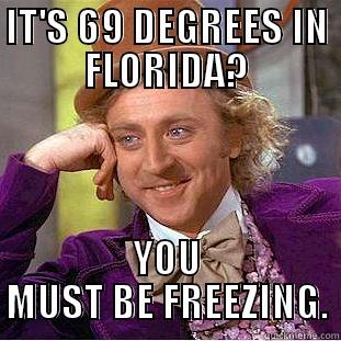IT'S 69 DEGREES IN FLORIDA? YOU MUST BE FREEZING. Condescending Wonka