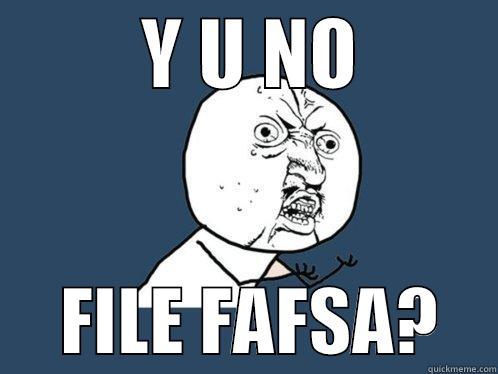          Y U NO               FILE FAFSA?    Y U No