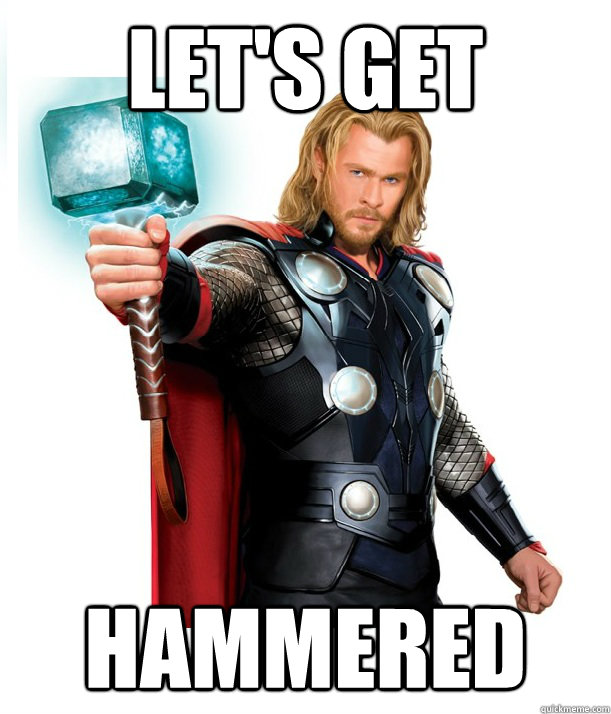 Let's get hammered  Advice Thor