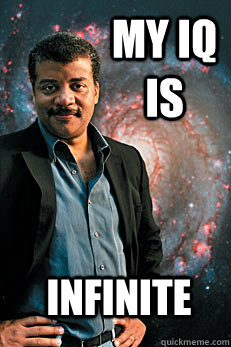 My iq is infinite  Neil deGrasse Tyson
