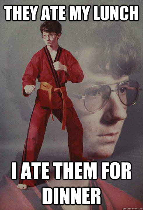 they ate my lunch  i ate them for dinner  Karate Kyle