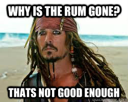Why is the rum gone? THATS NOT GOOD ENOUGH  The rum