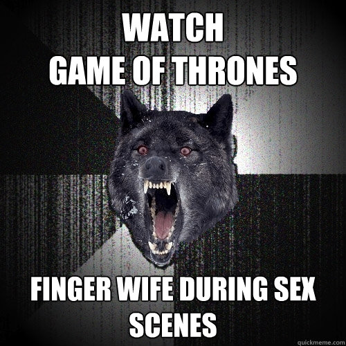 Watch 
Game of Thrones Finger Wife during sex scenes
 - Watch 
Game of Thrones Finger Wife during sex scenes
  Insanity Wolf