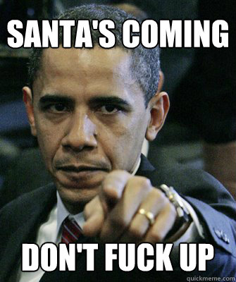 Santa's coming Don't fuck up  
