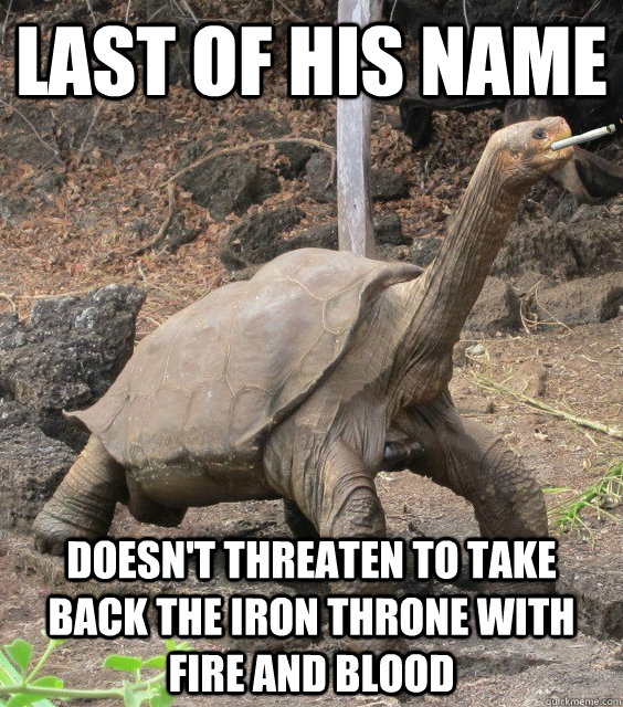 Last of his name doesn't threaten to take back the iron throne with fire and blood - Last of his name doesn't threaten to take back the iron throne with fire and blood  Good Guy George