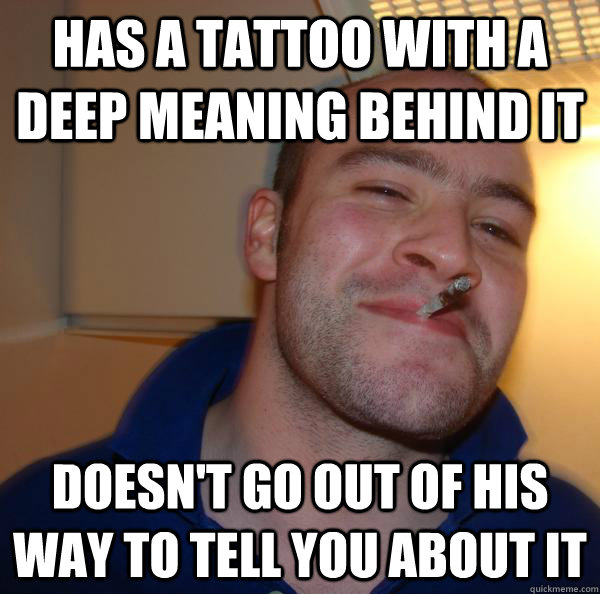 Has a tattoo with a deep meaning behind it doesn't go out of his way to tell you about it - Has a tattoo with a deep meaning behind it doesn't go out of his way to tell you about it  Misc