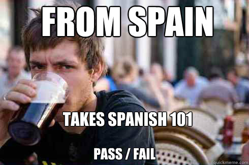 from spain pass / fail takes spanish 101  Lazy College Senior