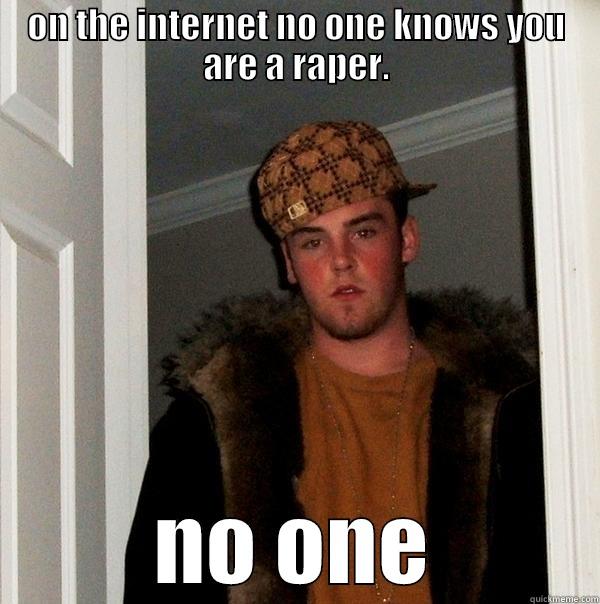 ON THE INTERNET NO ONE KNOWS YOU ARE A RAPER. NO ONE Scumbag Steve