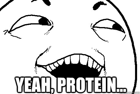  YEAH, protein...  yeah sure
