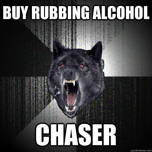 Buy rubbing alcohol chaser  Insanity Wolf