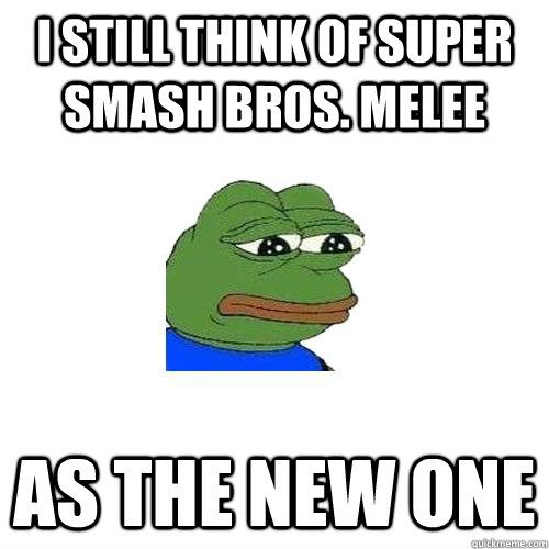 I still think of super smash bros. melee as the new one - I still think of super smash bros. melee as the new one  Sad Frog