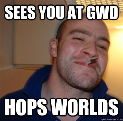 Sees you at GWD Hops worlds  GGG plays SC