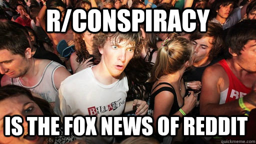 r/conspiracy  Is the fox news of reddit - r/conspiracy  Is the fox news of reddit  Sudden Clarity Clarence