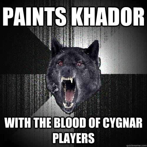 paints khador with the blood of cygnar players  Insanity Wolf