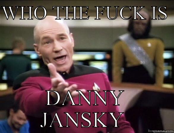 You tell me!? - WHO THE FUCK IS  DANNY JANSKY  Annoyed Picard HD