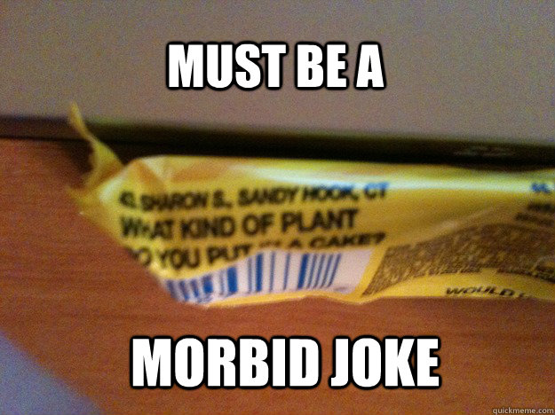 must be a  Morbid Joke  Sandy Hook Jokes