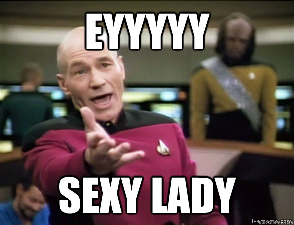 Eyyyyy Sexy lady  Annoyed Picard HD