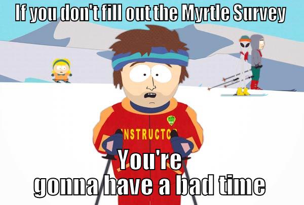 IF YOU DON'T FILL OUT THE MYRTLE SURVEY YOU'RE GONNA HAVE A BAD TIME Super Cool Ski Instructor
