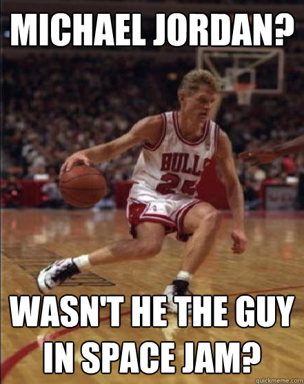 Michael Jordan? wasn't he the guy in space jam?  