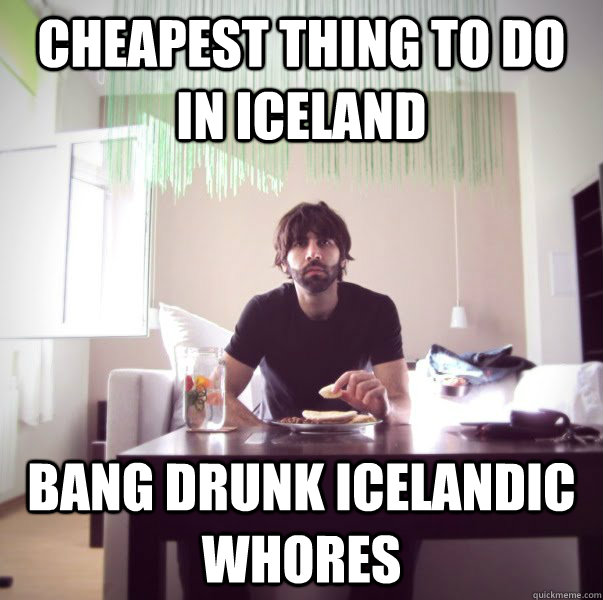 Cheapest thing to do in iceland bang drunk icelandic whores  Mistranslated Roosh