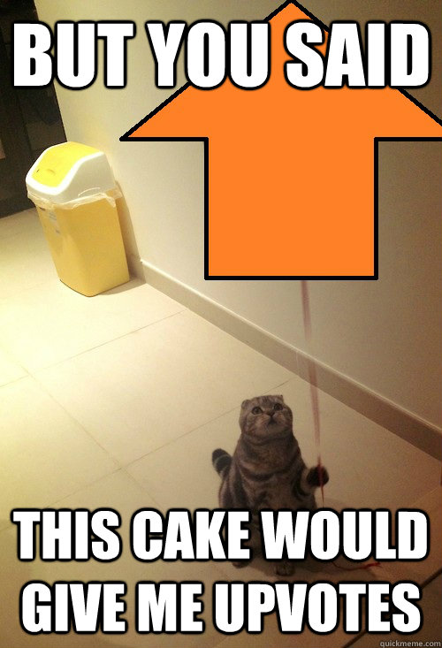 But you said  This cake would give me upvotes  - But you said  This cake would give me upvotes   Misc
