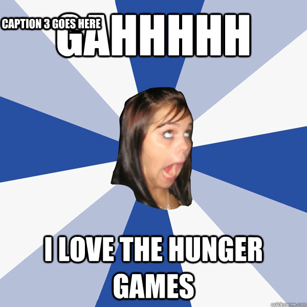 gahhhhh i love the hunger games  Caption 3 goes here  Annoying Facebook Girl