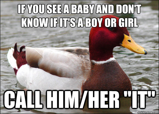 If you see a baby and don't know if it's a boy or girl
 call him/her 