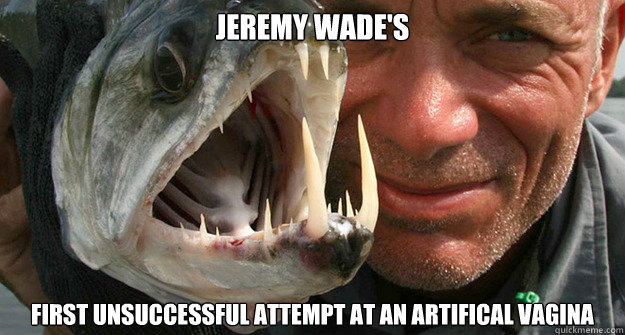 Jeremy Wade's First unsuccessful attempt at an artifical vagina  