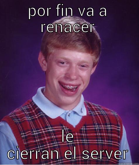 POR FIN VA A RENACER LE CIERRAN EL SERVER Bad Luck Brian