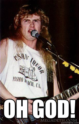  oh god! -  oh god!  Oh God! Dave Mustaine