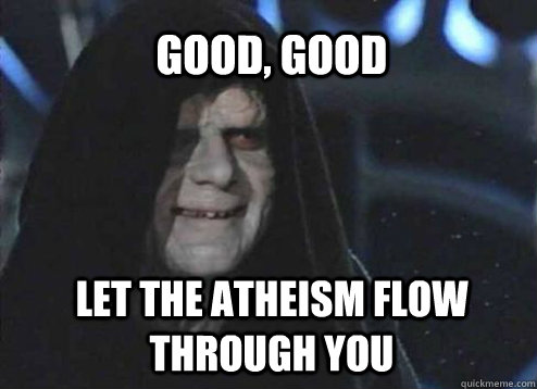 Good, Good  Let the atheism flow through you  