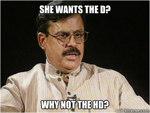 She wants the D? Why not the HD?  Indian Dad