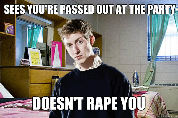 sees you're passed out at the party doesn't rape you - sees you're passed out at the party doesn't rape you  Common Courtesy Carl