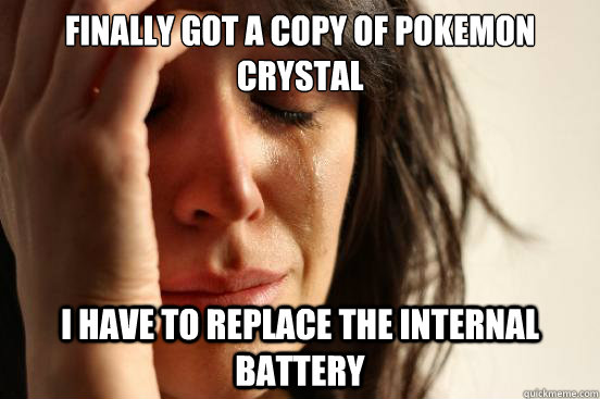 Finally got a copy of pokemon crystal I have to replace the internal battery  First World Problems